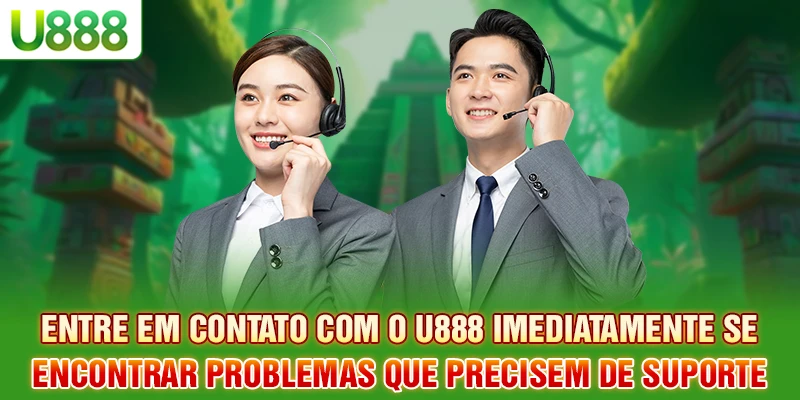 Entre em contatar U888 imediatamente se encontrar problemas que precisem de suporte. Entre em contatar U888 imediatamente se encontrar problemas que precisem de suporte.