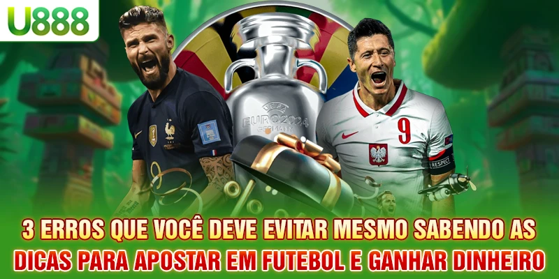 3 erros que você deve evitar mesmo sabendo as dicas de apostas em futebol para ganhar dinheiro