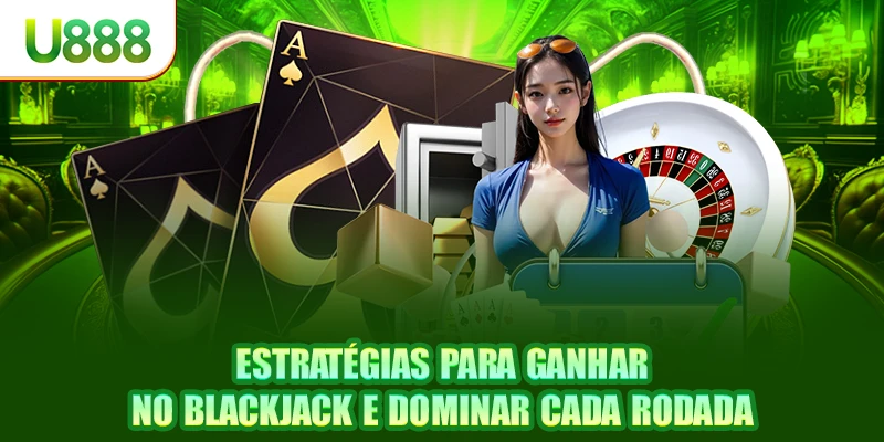 Estratégias para ganhar no blackjack e dominar cada rodada