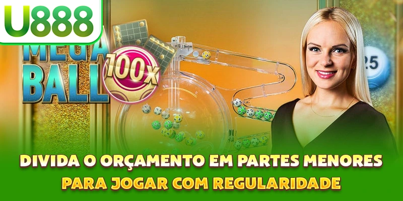 Divida o orçamento em partes menores para jogar com regularidade Divida o orçamento em partes menores para jogar com regularidade