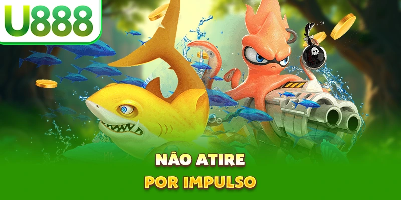 Não atire por impulso Não atire por impulso