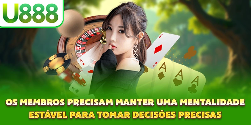 Os membros precisam manter uma mentalidade estável para tomar decisões precisas Os membros precisam manter uma mentalidade estável para tomar decisões precisas